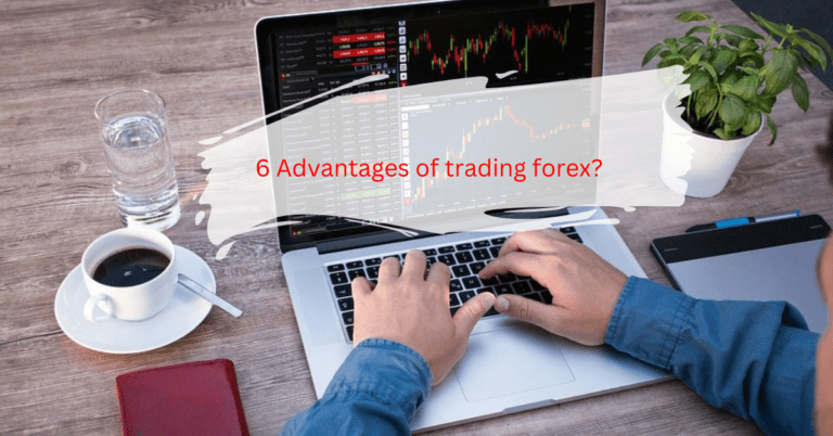 6 Advantages of trading forex?