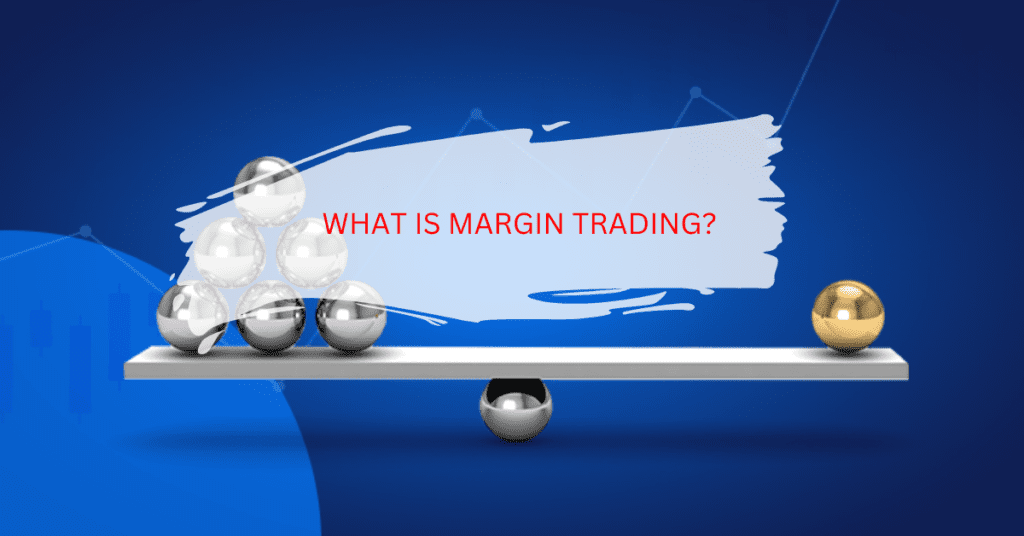 WHAT IS MARGIN TRADING?